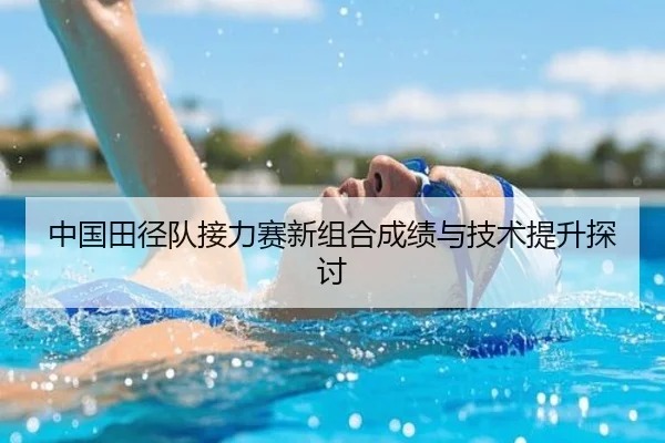 中国田径队接力赛新组合成绩与技术提升探讨